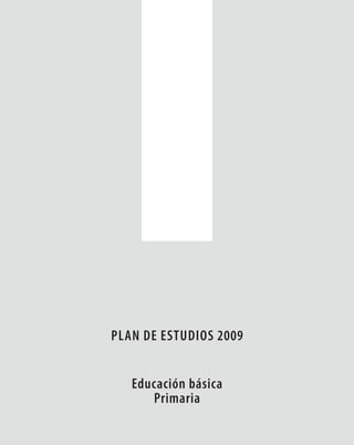 Plan de estudios 2009


   educación básica
      Primaria
 