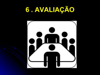 6 . AVALIAÇÃO

 