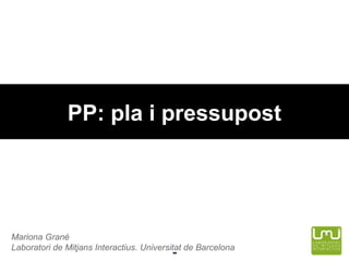 PP: pla i pressupost

Mariona Grané
Laboratori de Mitjans Interactius. Universitat de Barcelona

-

 