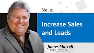 Increase Sales
and Leads
No. 01
James Martell
INSTRUCTOR
 