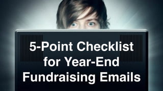 5-Point Checklist 
for Year-End 
Fundraising Emails 
 