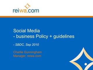 Social Media  - business Policy + guidelines ,[object Object],Charlie Gunningham Manager, reiwa.com 