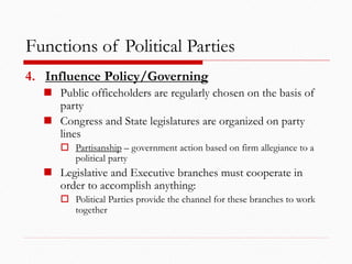 Functions of Political Parties
4. Influence Policy/Governing
 Public officeholders are regularly chosen on the basis of
p...
