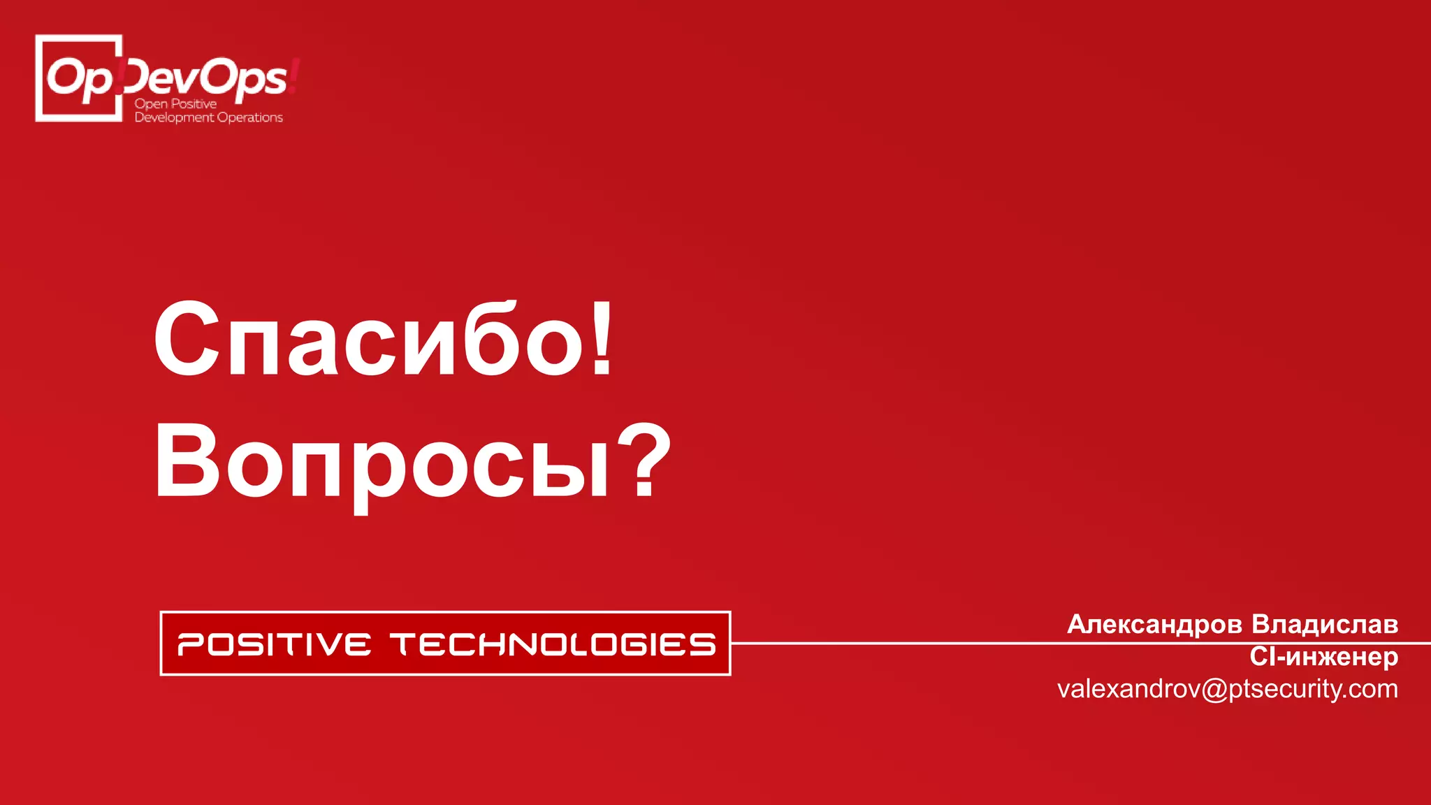 Спасибо!
Вопросы?
Александров Владислав
CI-инженер
valexandrov@ptsecurity.com
 