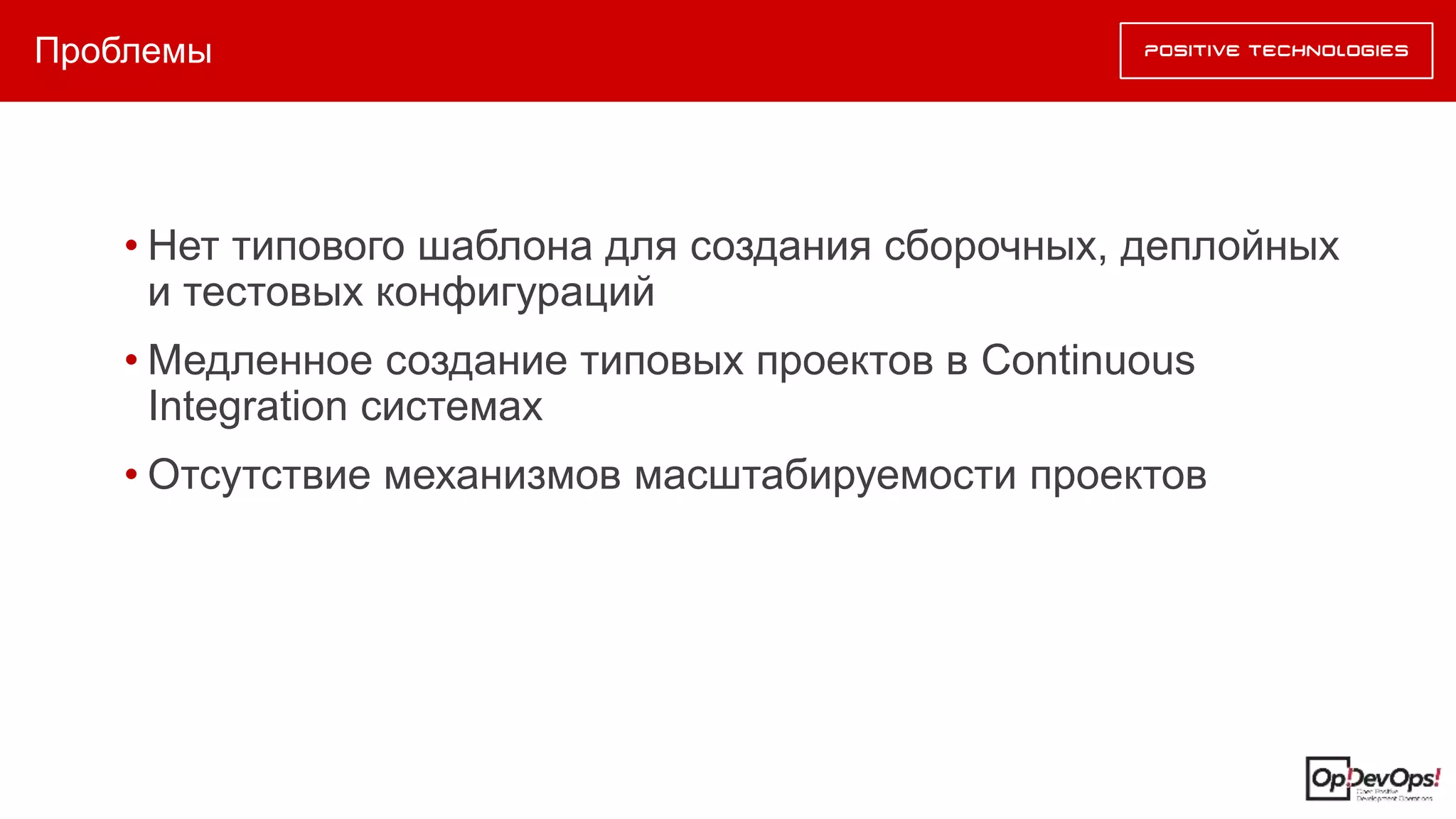 Проблемы
• Нет типового шаблона для создания сборочных, деплойных
и тестовых конфигураций
• Медленное создание типовых проектов в Continuous
Integration системах
• Отсутствие механизмов масштабируемости проектов
 