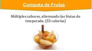 Compota de Frutas
Múltiples sabores, alternando las frutas de
temporada. (53 calorías)

 