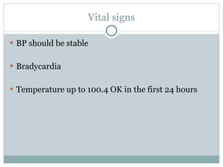 Vital signs BP should be stable Bradycardia Temperature up to 100.4 OK in the first 24 hours 