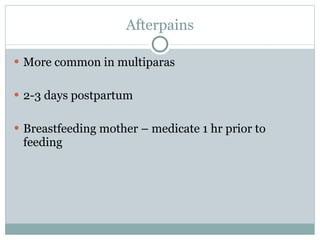 Afterpains More common in multiparas 2-3 days postpartum Breastfeeding mother – medicate 1 hr prior to feeding 