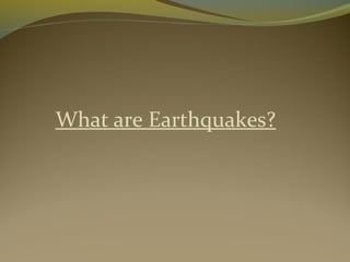 What are Earthquakes?
 