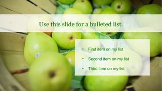 Use this slide for a bulleted list.
• First item on my list
• Second item on my list
• Third item on my list
 