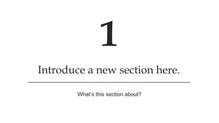 Introduce a new section here.
What’s this section about?
1
 