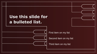 Use this slide for
a bulleted list.
First item on my list
Second item on my list
Third item on my list
 