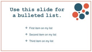 Use this slide for
a bulleted list.
 First item on my list
 Second item on my list
 Third item on my list
v
b
 