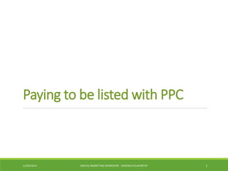 Paying to be listed with PPC
11/03/2014 DIGITAL MARKETING WORKSHOP - DHEERAJ PULAVARTHY 1
 