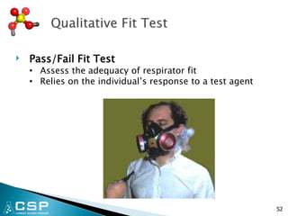 ‣ Pass/Fail Fit Test
• Assess the adequacy of respirator fit
• Relies on the individual’s response to a test agent
52
 