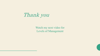 Thank you
Watch my next video for
Levels of Management
 
