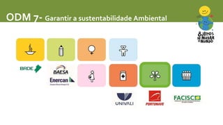 ODM 7- Garantir a sustentabilidade Ambiental 
 