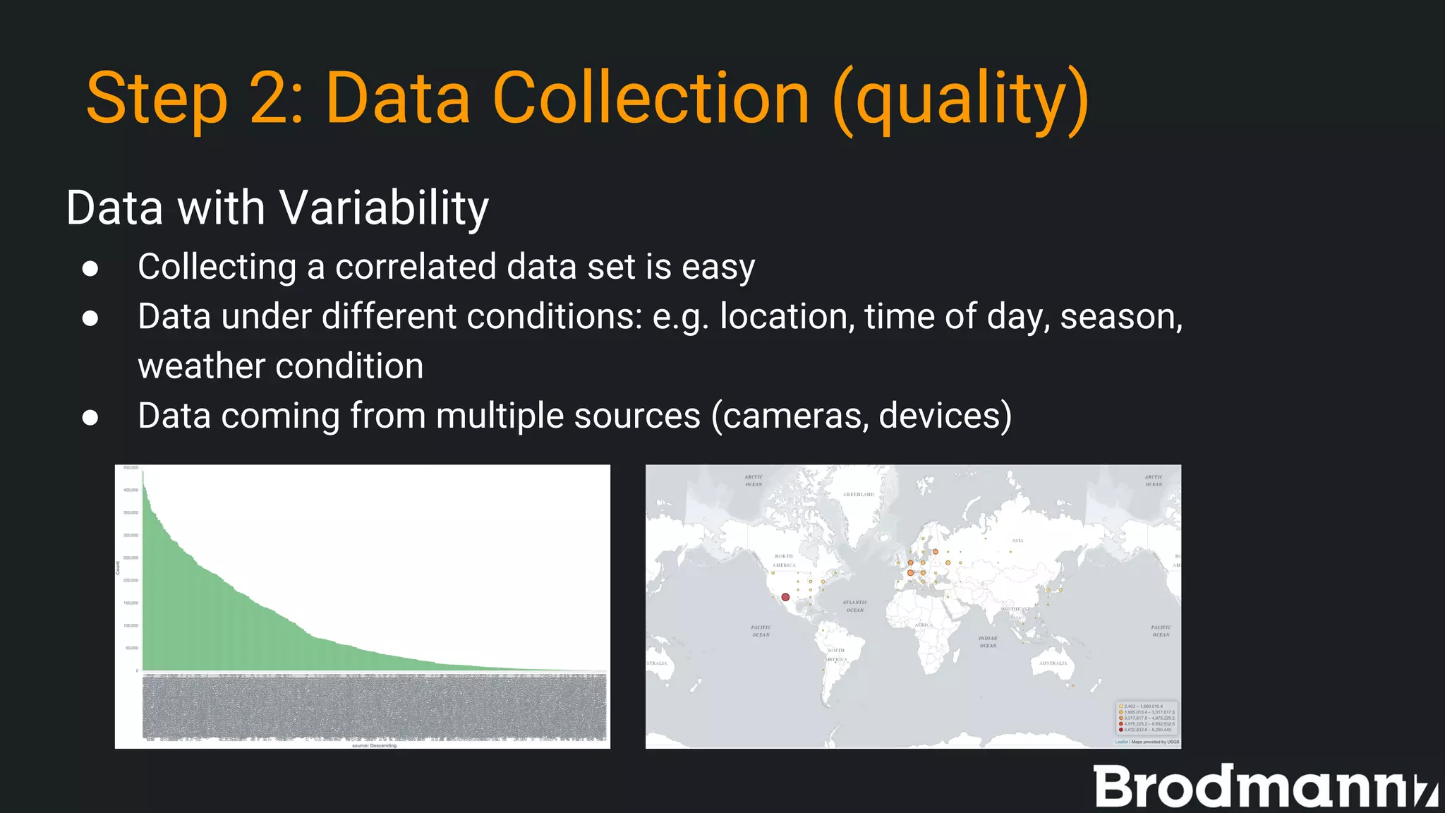 Step 2: Data Collection (quality)
Data with Variability
● Collecting a correlated data set is easy
● Data under different conditions: e.g. location, time of day, season,
weather condition
● Data coming from multiple sources (cameras, devices)
 