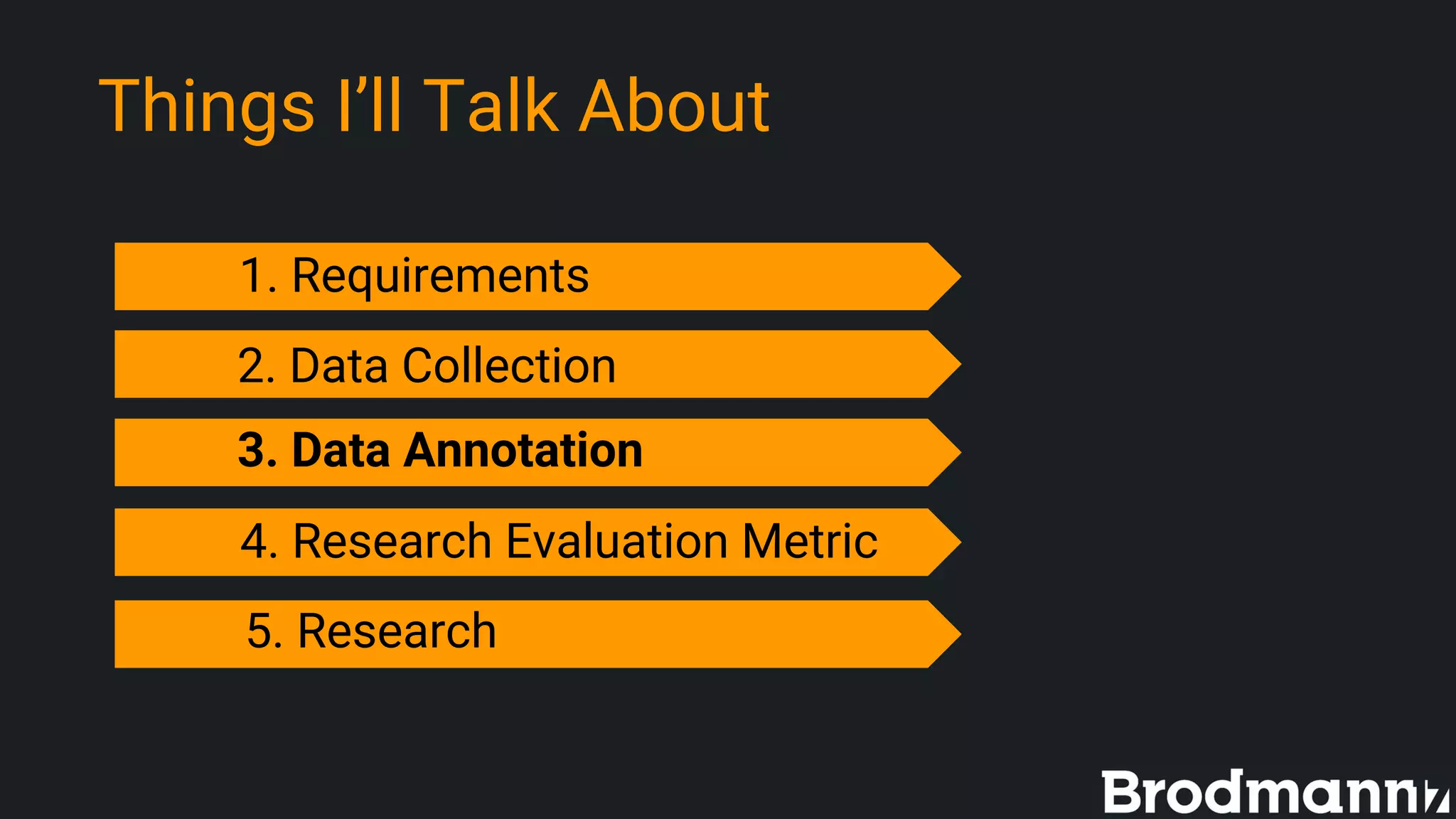 Things I’ll Talk About
1. Requirements
3. Data Annotation
4. Research Evaluation Metric
5. Research
2. Data Collection
 