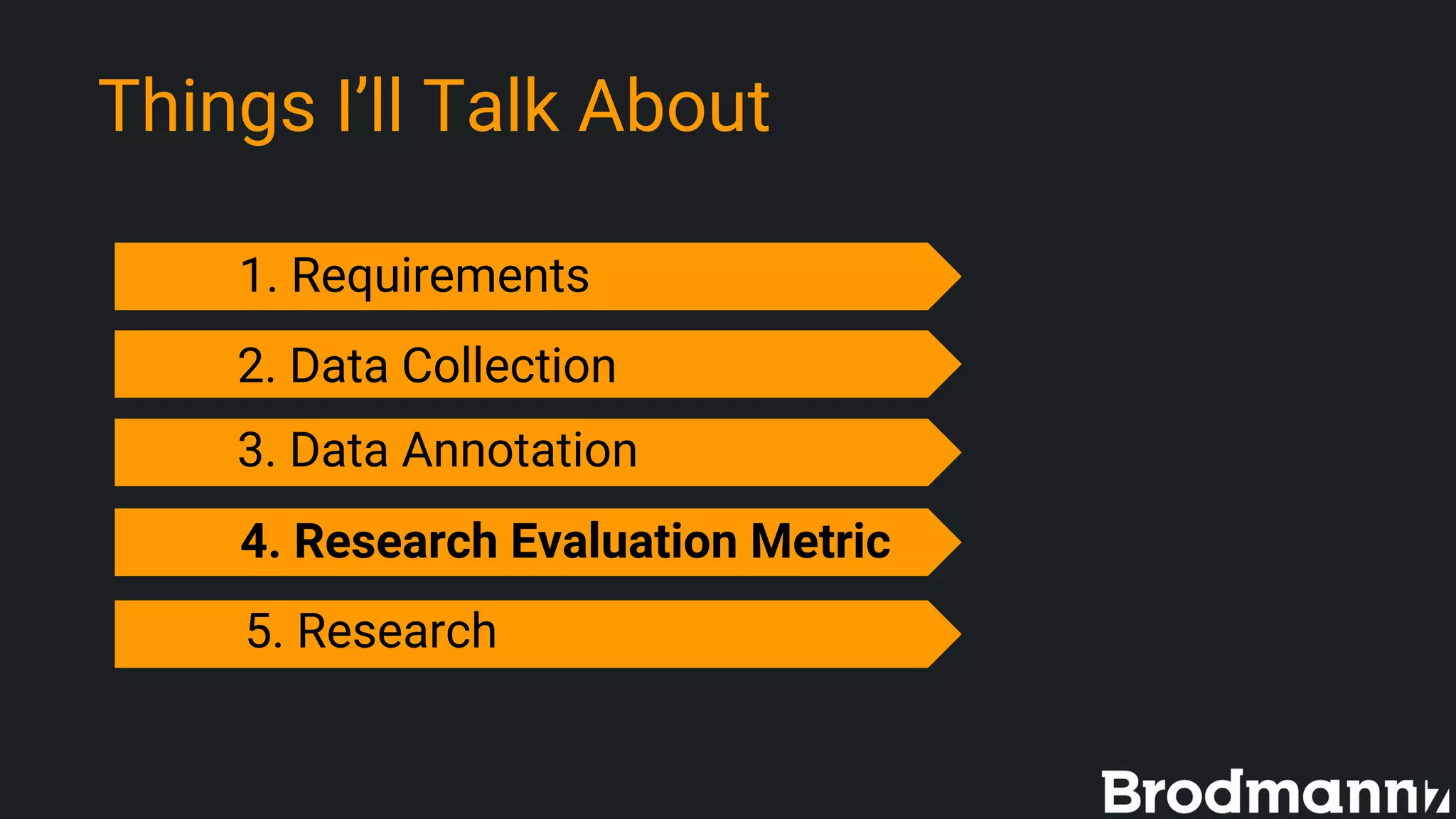 Things I’ll Talk About
1. Requirements
3. Data Annotation
4. Research Evaluation Metric
5. Research
2. Data Collection
 