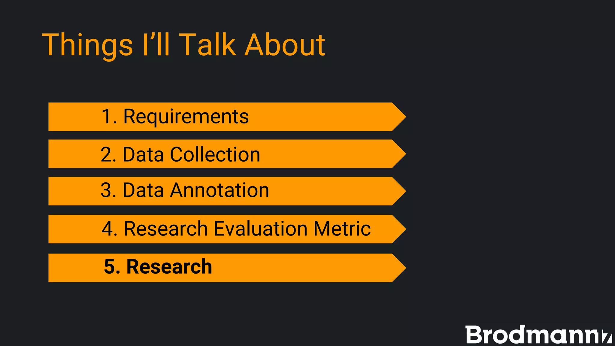 Things I’ll Talk About
1. Requirements
3. Data Annotation
4. Research Evaluation Metric
5. Research
2. Data Collection
 