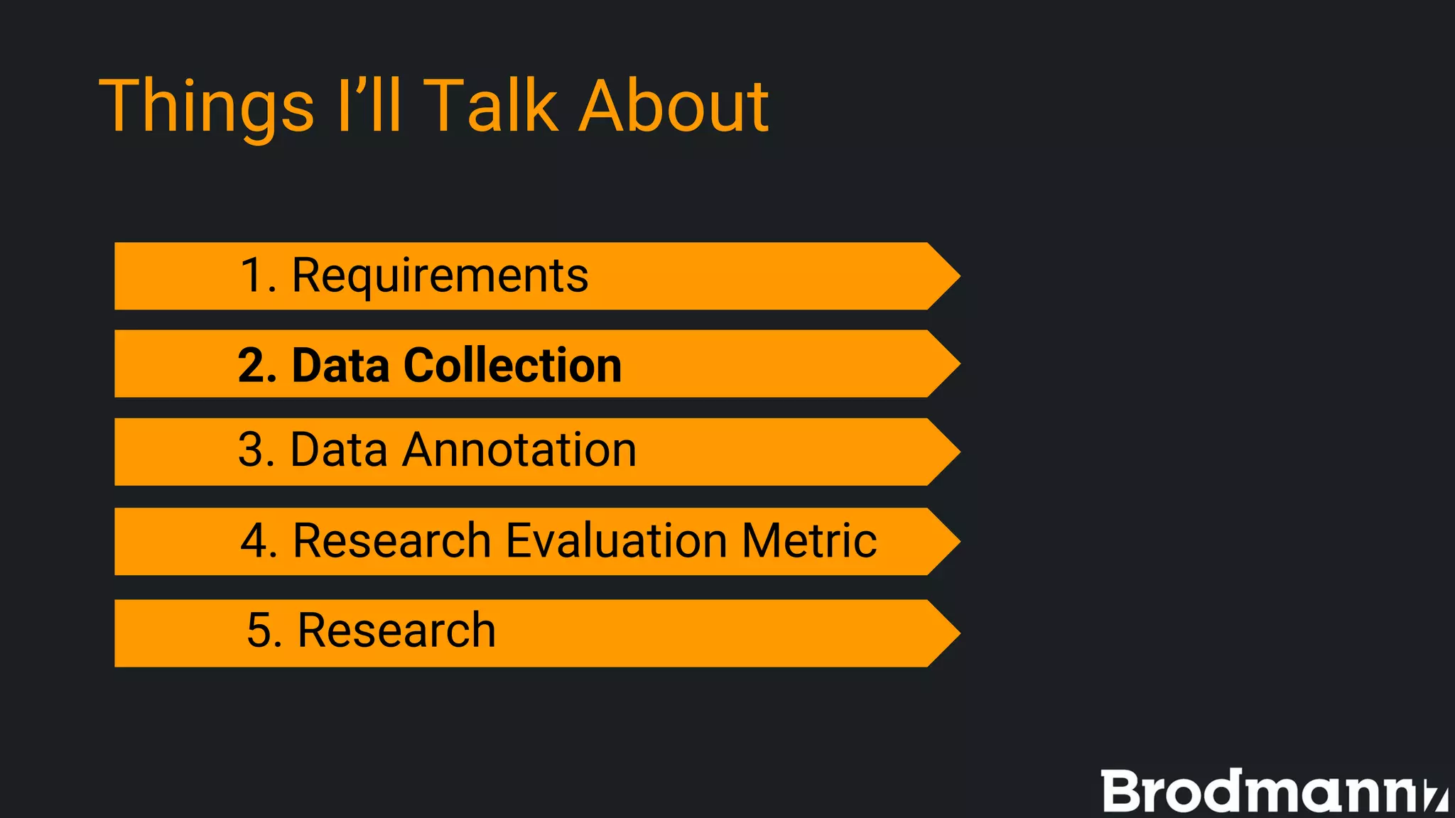 Things I’ll Talk About
1. Requirements
3. Data Annotation
4. Research Evaluation Metric
5. Research
2. Data Collection
 