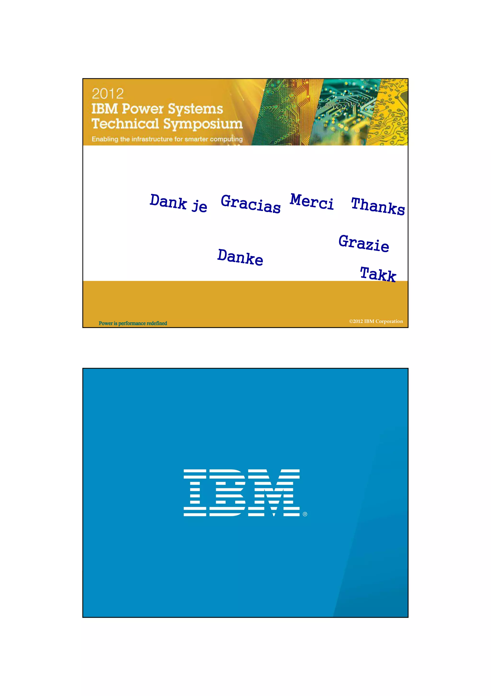 IBM




                                         Tak

                     Dank je Gracia Merci       Thanks
                                   s

                                               Grazie
                                 Danke
                                                   Takk


Power is performance redefined                  ©2012 IBM Corporation




                                                           IBM




Power is performance redefined                  ©2012 IBM Corporation
 