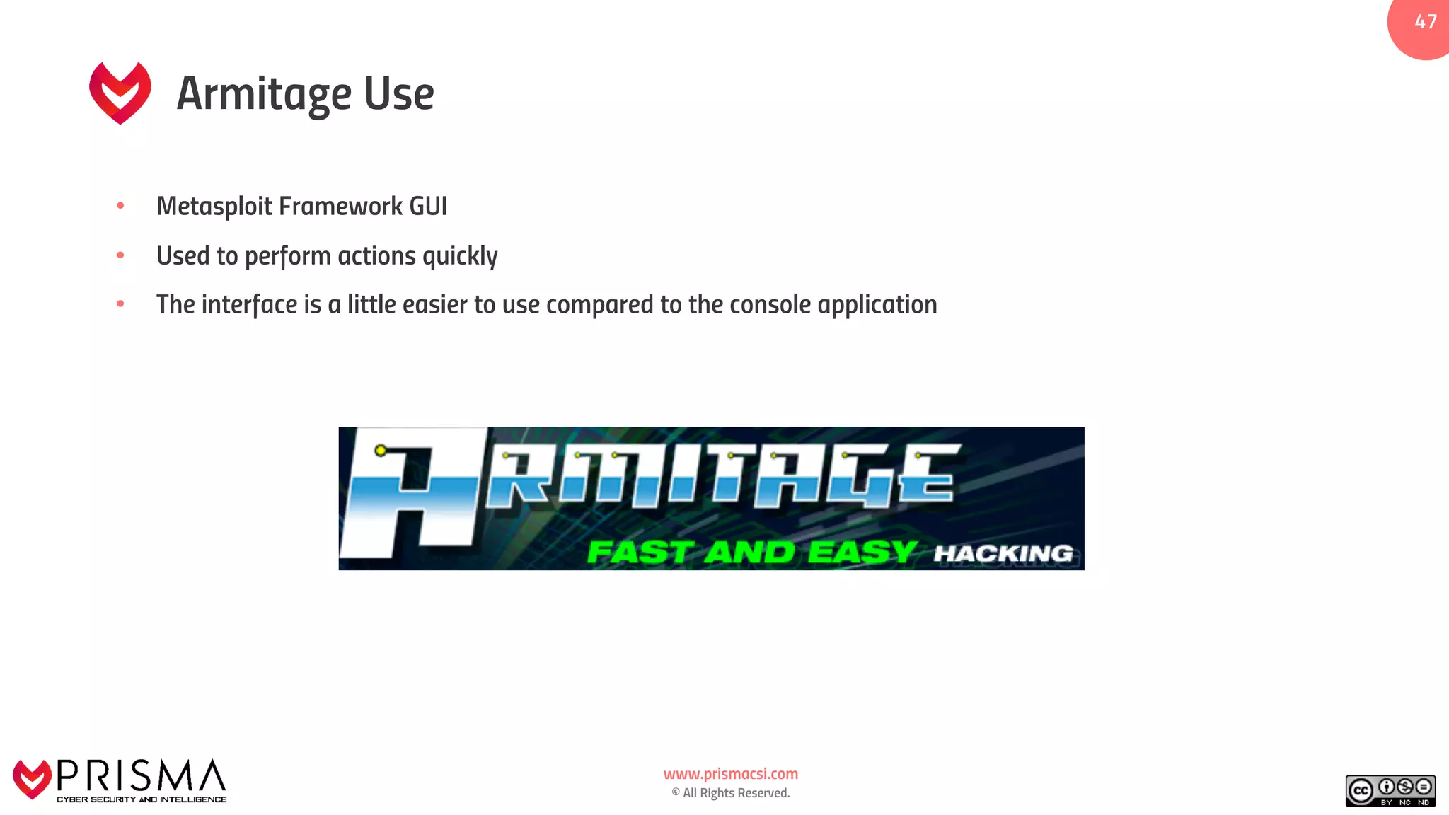 www.prismacsi.com
© All Rights Reserved.
47
Armitage Use
• Metasploit Framework GUI
• Used to perform actions quickly
• The interface is a little easier to use compared to the console application
 