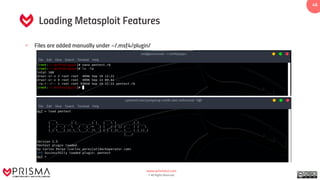 www.prismacsi.com
© All Rights Reserved.
46
Loading Metasploit Features
• Files are added manually under ~/.msf4/plugin/
 