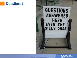 Questions?




                                                                              20

                                                                         20
             Copyright © 2011, SAS Institute Inc. All rights reserved.
 