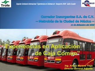 Segundo Seminario Internacional “Experiencias en Sistemas de Transporte 2008”, Quito Ecuador




                                                                           Ing. Arturo Moreno Trejo
                                                                           Director General Adjunto
 
