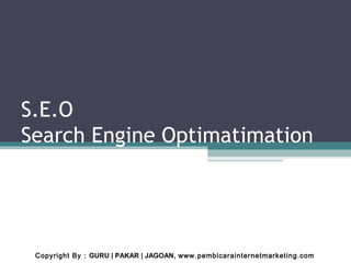 S.E.O
Search Engine Optimatimation
Copyright By : GURU | PAKAR | JAGOAN, www.pembicarainternetmarketing.com
 