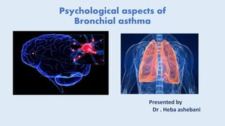 Psychological aspects of
Bronchial asthma
Presented by
Dr . Heba ashebani
 