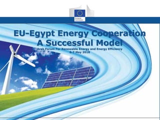 Title
Subtitle
EU-Egypt Energy Cooperation
A Successful Model
Arab Forum For Renewable Energy and Energy Efficiency
6-7 May 2018
 