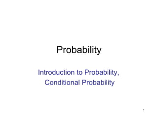 1
Probability
Introduction to Probability,
Conditional Probability
 