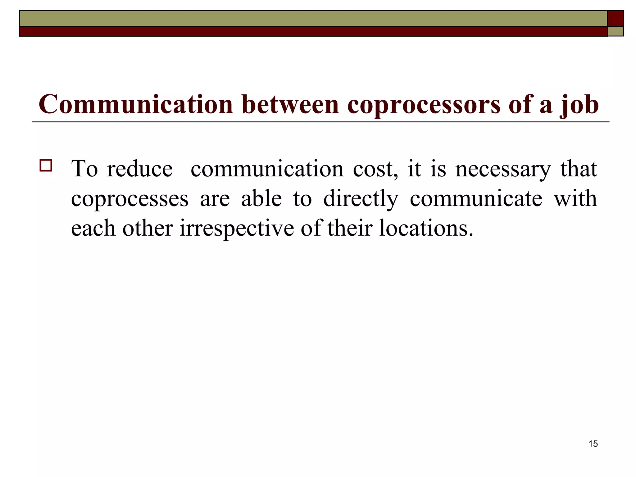 Communication between coprocessors of a job

   To reduce communication cost, it is necessary that
    coprocesses are able to directly communicate with
    each other irrespective of their locations.




                                                     15
 