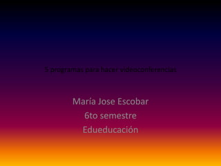 5 programas para hacer videoconferencias
María Jose Escobar
6to semestre
Edueducación
 