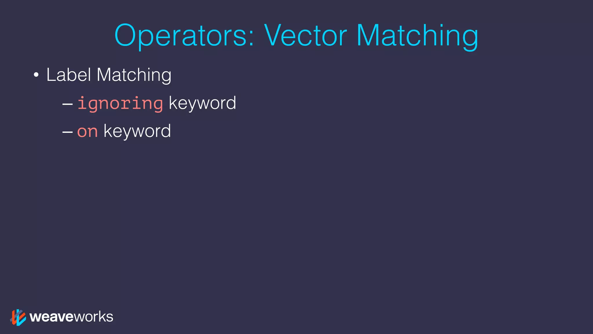 Operators: Vector Matching
• Label Matching
– ignoring keyword
– on keyword
 