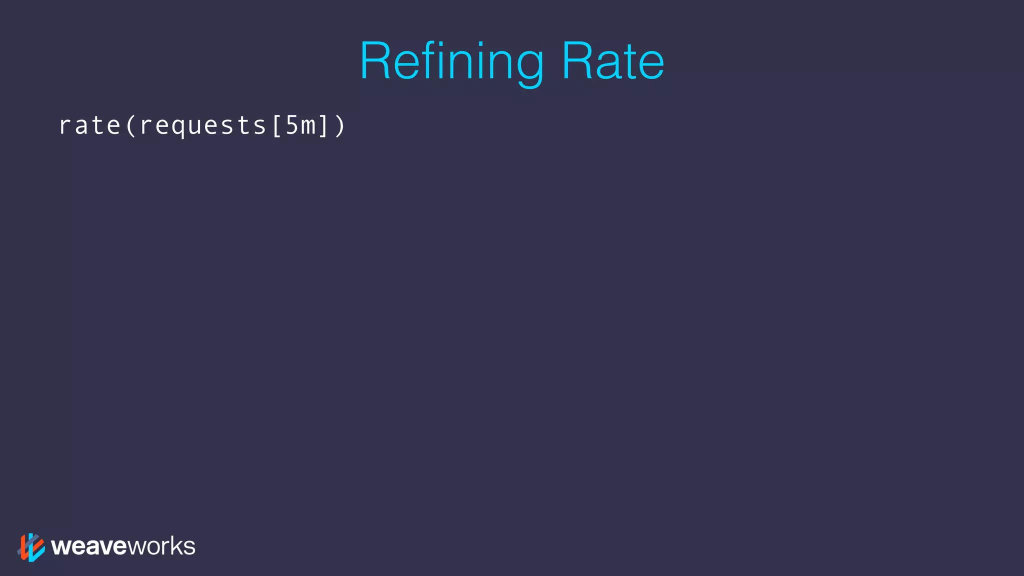 Refining Rate
rate(requests[5m])
 