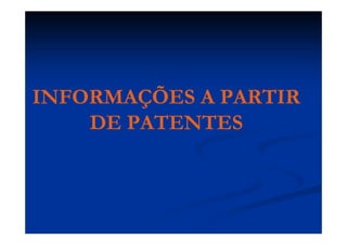 INFORMAÇÕES A PARTIR
DE PATENTES
 