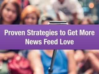 Proven Strategies to Get More
News Feed Love
 