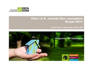 Pôle I & R- Journée Eco conception
                       20 juin 2011
             Samuel Tanné - Responsable système QSE




                 Programme PEP écopassport
 