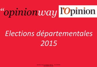 Elections départementales
2015
OpinionWay, 15 place de la République, 75003 Paris. Tél : 01 78 94 90 00
www.opinion-way.com
‘‘opinionway
 