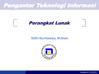 Pengantar Teknologi Informasi
Fasilkom|| 2/6/2023
Perangkat Lunak
Defri Kurniawan, M.Kom
 