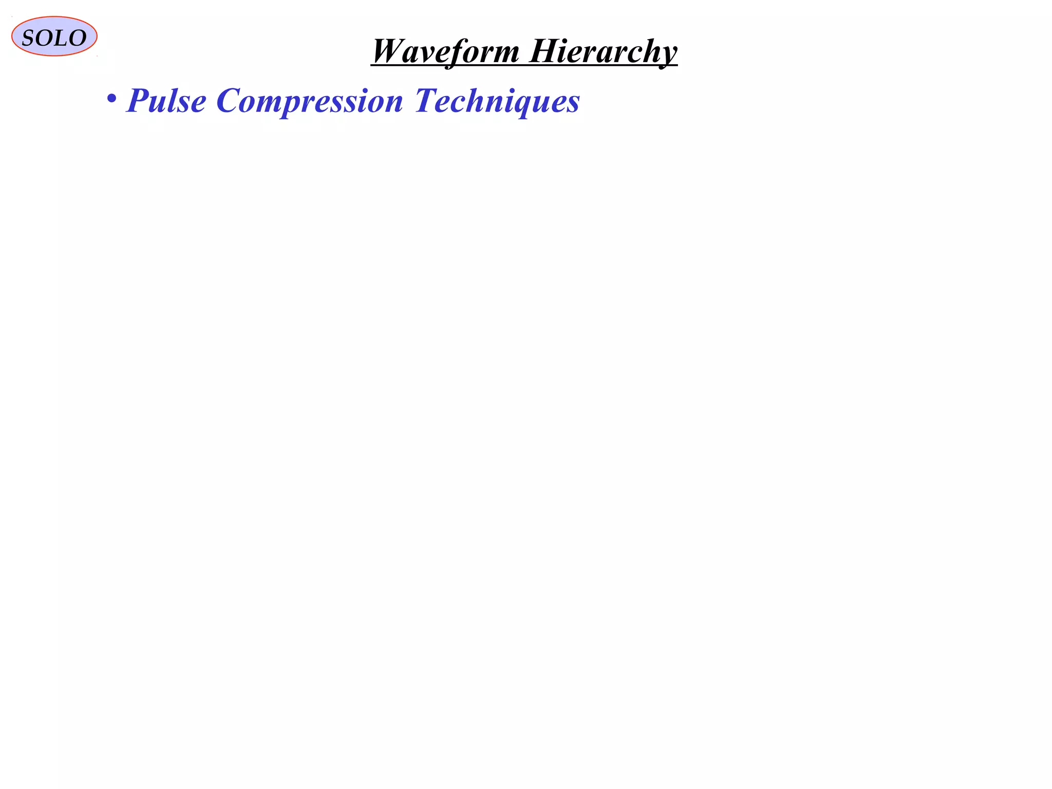 SOLO
Waveform Hierarchy
• Pulse Compression Techniques
 