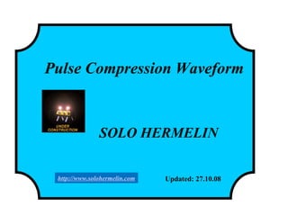 Pulse Compression Waveform
SOLO HERMELIN
Updated: 27.10.08http://www.solohermelin.com
 