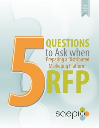 Saepio
                 Learning
                  Series




QUESTIONS
to Aska Distributed
Preparing
          when


RFP
 Marketing Platform
 