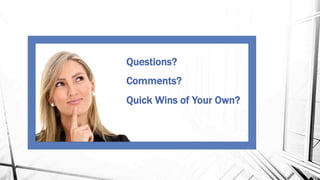 Questions?
Comments?
Quick Wins of Your Own?
 