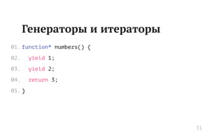Генераторы и итераторы
function* numbers() {
yield 1;
yield 2;
return 3;
}
01.
02.
03.
04.
05.
31
 