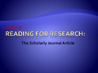 Lesson 5:
The Scholarly Journal Article
 